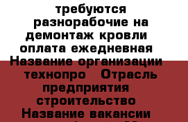 требуются разнорабочие на демонтаж кровли , оплата ежедневная › Название организации ­ технопро › Отрасль предприятия ­ строительство › Название вакансии ­ разнорабочий › Место работы ­ парашютная › Подчинение ­ бригадир › Минимальный оклад ­ 1 000 › Возраст от ­ 18 › Возраст до ­ 40 - Красноярский край, Красноярск г. Работа » Вакансии   . Красноярский край,Красноярск г.